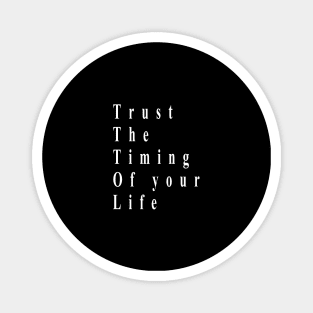 trust the timing of your life ( white writting ) Magnet